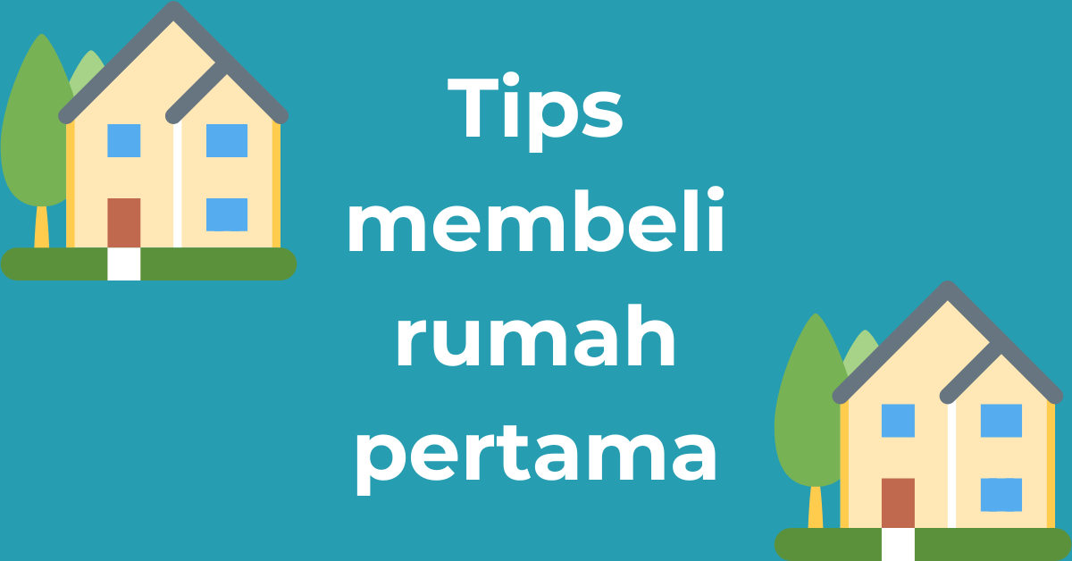 Tips membeli rumah pertama